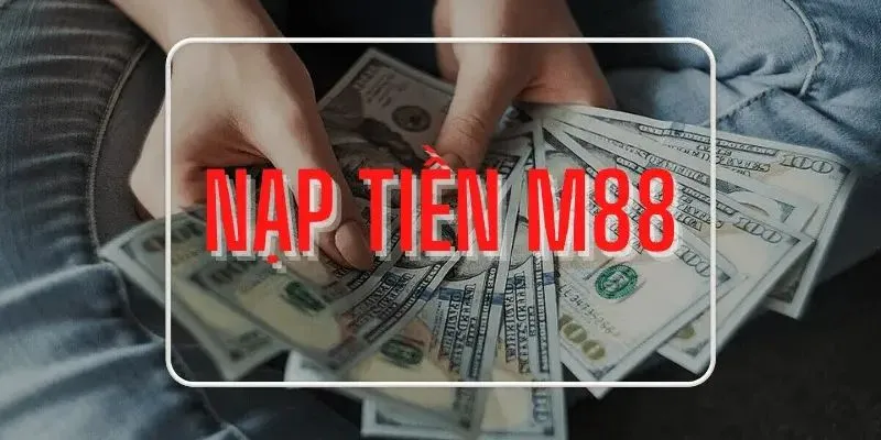 Những điều cần biết trước khi nạp tiền m88
